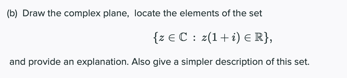 (b) Draw the complex plane, locate the elements of the set
{ze Cz(1+i) = R},
and provide an explanation. Also give a simpler description of this set.