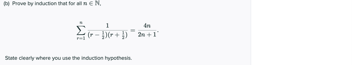 (b) Prove by induction that for all n E N,
n
r=1
1
(r − 1/2) (r +
-
State clearly where you use the induction hypothesis.
4n
2n + 1