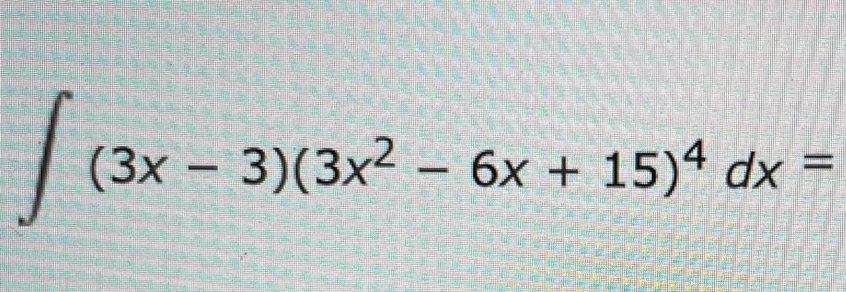 J
(3x - 3)(3x² - 6x + 15)4 dx =