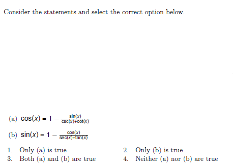 Consider the statements and select the correct option below.
sin(x)
(a) cos(x) = 1 - ac+coix)
(b) sin(x) = 1 - eCN}+ian(x)
cos(x)
1. Only (a) is true
3. Both (a) and (b) are true
2. Only (b) is true
4. Neither (a) nor (b) are true
