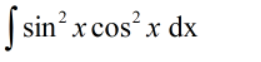 | sin? xcos x dx
sin²x
sin´ x cosʻx dx
