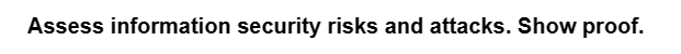 Assess information security risks and attacks. Show proof.