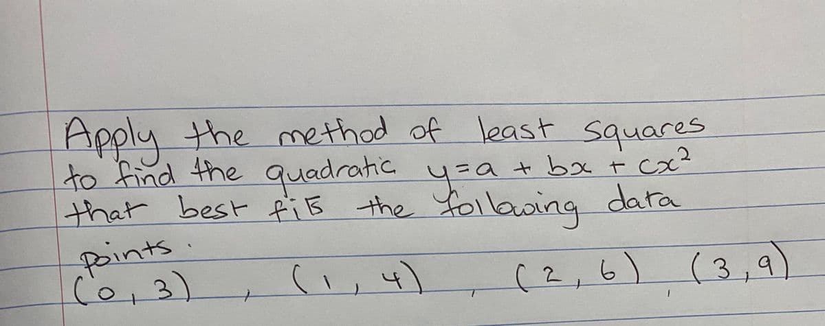 Appl
to find the quadratic y=a
that best fi5 the foilawing data
points
C0,3)
y least squares
the method of
+ bx t cx²
(', 4)
(2,6) (3,9)
