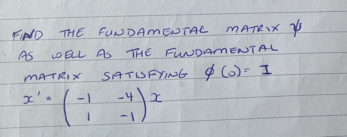 FIAD THE FUNDAM ENTAL
MATRIX S
AS
WELL AS
THE FUNDAMENTAL
MATRIX
SATNFYING
$ (6)= I
-1
-4
%3D
