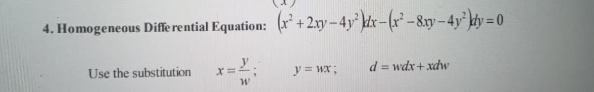 4. Homogeneous Diffe rential Equation:
(r* + 2xy – 4y° kdx- (x² -8.y-4y kdy=0
y
Use the substitution
y = wx3;
d = wdx+ xdw
%3D
