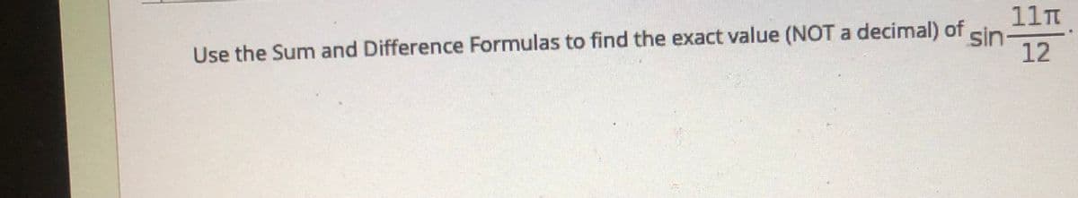 11m
sin
12
Use the Sum and Difference Formulas to find the exact value (NOT a decimal) of sin.
