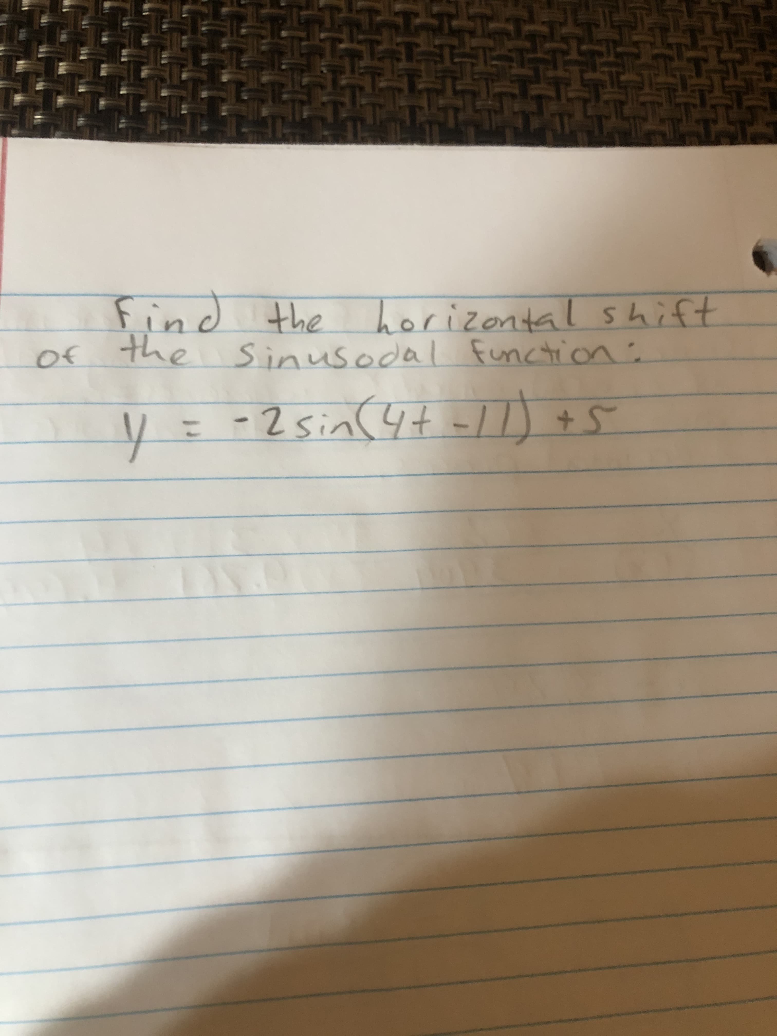 Find the
Of the :
horizontal shift
of
Sinusodal function
-2sin(4t -l) +5
%3D
