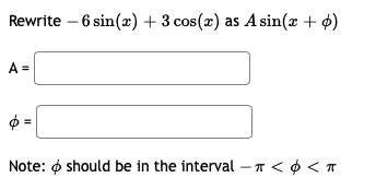 Rewrite – 6 sin(2) + 3 cos(x) as A sin(x + 4)
A =
Note: o should be in the interval -T< ¢ < T
