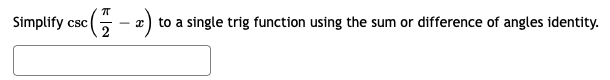 Simplify
to a single trig function using the sum or difference of angles identity.
csc
