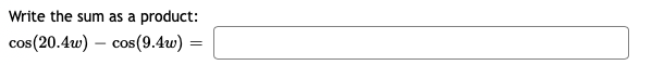 Write the sum as a product:
cos(20.4w) – cos(9.4w)
