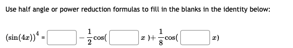 Use half angle or power reduction formulas to fill in the blanks in the identity below:
1
1
(sin(4æ))“ =
cos(
| 2z )+ ㅎcos(
8
2)
2
