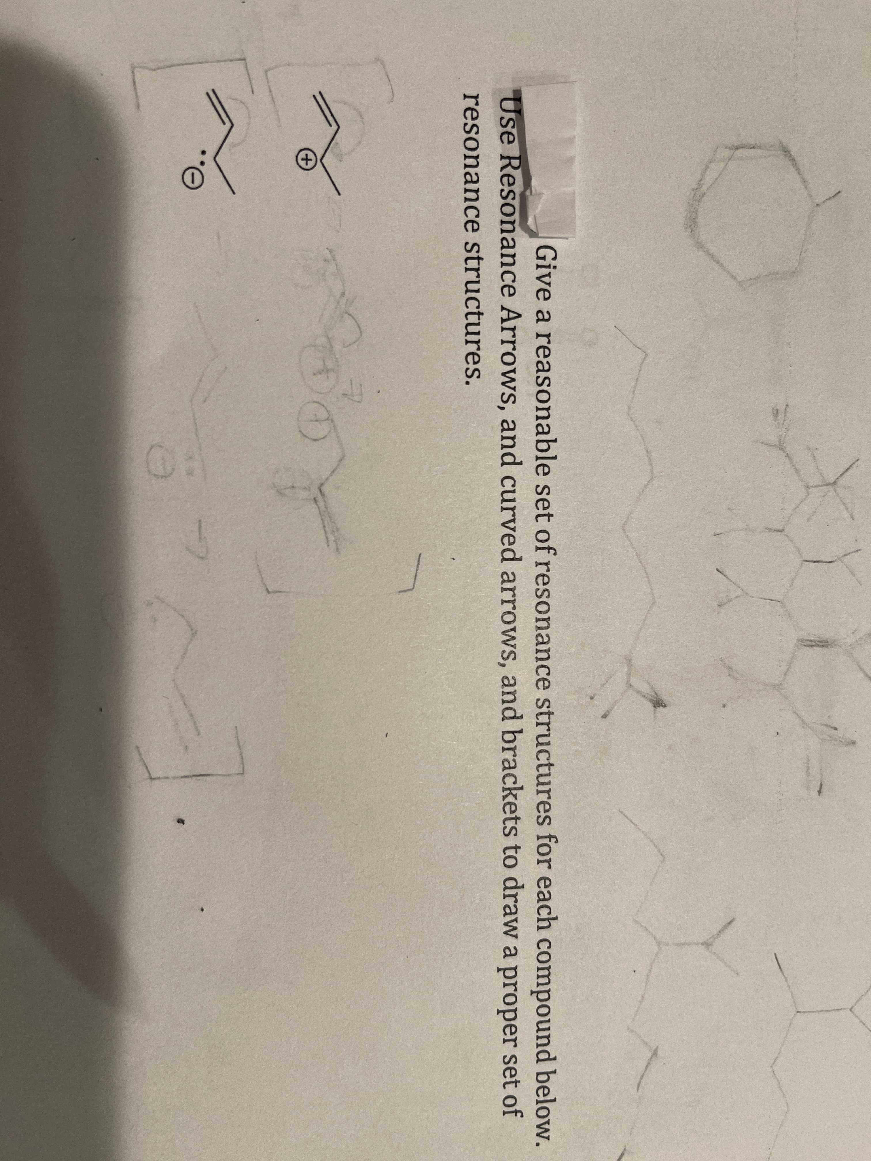 Give a reasonable set of resonance structures for each compound below.
Use Resonance Arrows, and curved arrows, and brackets to draw a proper set of
resonance structures.
