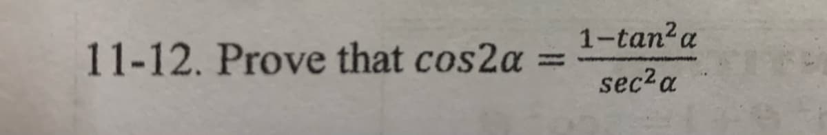 1-tan?a
11-12. Prove that cos2a
%3|
sec2a
