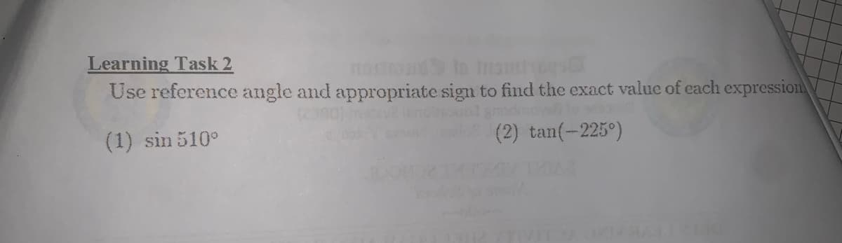 Learning Task 2
Use reference angle and appropriate sign to find the exact value of each expression
na n Ins
odmo
(2) tan(-225°)
(1) sin 510°
