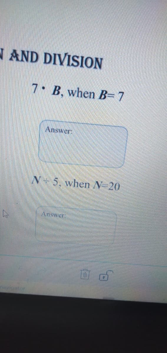 AND DIVISION
7 B, when B=7
Answer
N 5, when N-20
Answer:
vigator
