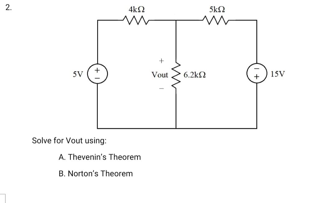 2.
5V
+
Solve for Vout using:
4kΩ
www
A. Thevenin's Theorem
B. Norton's Theorem
+
Vout
m
5kQ
www
6.2kΩ
15V