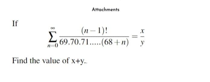 Attachments
(n-1)!
69.70.71.....(68+n) y
If
Σ
Find the value of x+y..
817
X