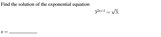 Find the solution of the exponential equation
X =
32x+1 = √3.