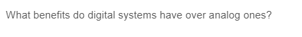 What benefits do digital systems have over analog ones?