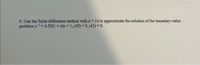 9. Use the finite difference method with n=10 to approximate the solution of the boundary-value
problem y+6.55(1+x)y= 1, y(0) = 0, y(1) = 0.