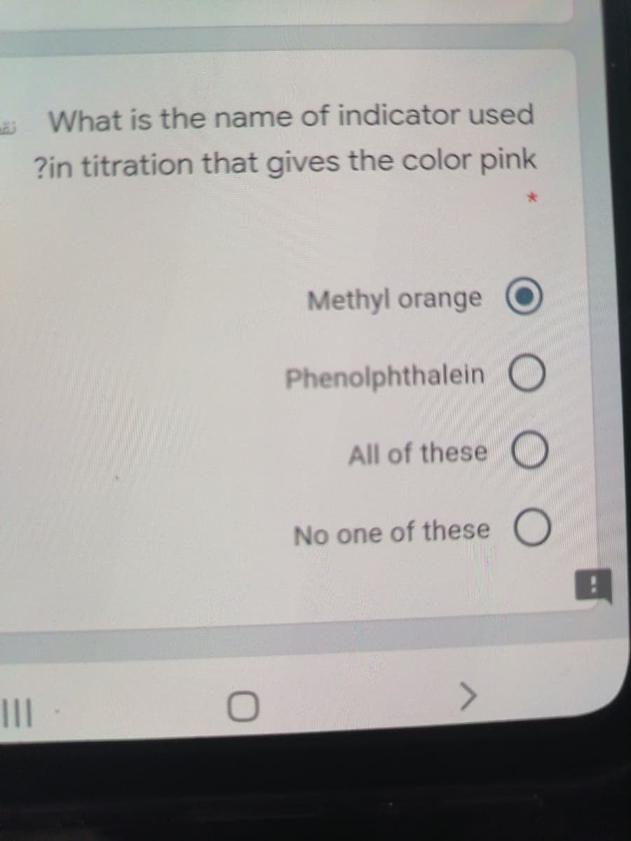 What is the name of indicator used
?in titration that gives the color pink
Methyl orange
Phenolphthalein
All of these
No one of these O
II
