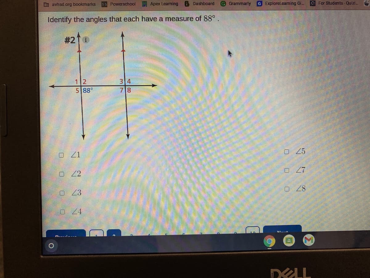 b avhsd.org bookmarks
sS Powerschool
Apex Learning
B Dashboard
Grammarly
G Explorelearning Gi..
O For Students - Quizi.
Identify the angles that each have a measure of 88°
#21 1
34
12
5 88°
78
O 21
O 25
O 27
O 2
O 28
O 23
n.--.-..-
DELL
