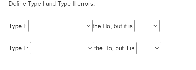 Define Type I and Type II errors.
Турe I:
v the Ho, but it is
Туре II:
v the Ho, but it is
>
