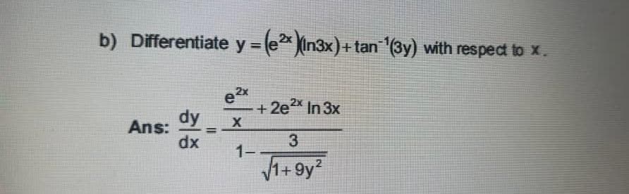 b) Differentiate y = (e (In3x)+ tan (3y) with resped to X.
e2x
+ 2e?* In 3x
dy
Ans:
%3D
3
1-
V1+ 9y2
