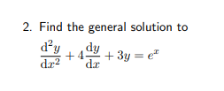 2. Find the general solution to
d²y
dr?
dy
+4
+ 3y = e*
dr
