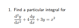 1. Find a particular integral for
d?y
+4
dr?
dy
+ 3y = x²
dr
