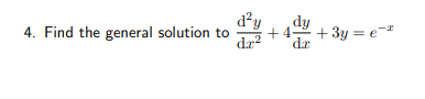 d?y
+4
dr?
4. Find the general solution to
+ 3y = e-*
dr
