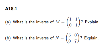 A18.1
(a) What is the inverse of M = ( )? Explain.
(b) What is the inverse of N =
C )? Explain.
0 7
