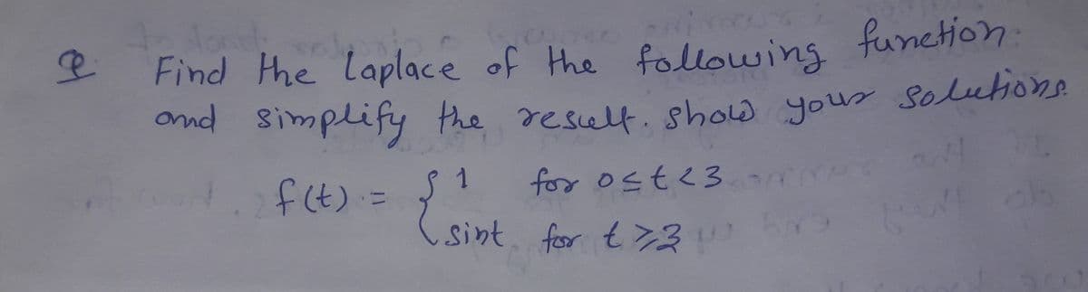 :
Find the laplace of the following funetion
ond simplify the result. sholw your Sluhone
1 for ost<3
sint, foor t3
