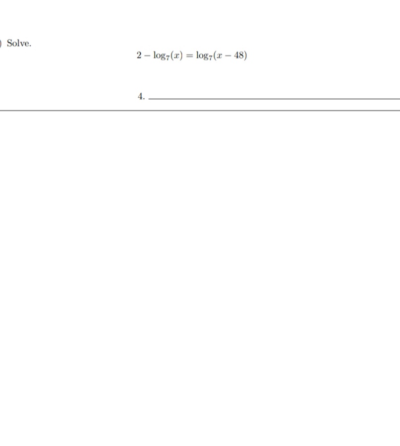 O Solve.
2 – log7(x) = log7(x – 48)
4.
