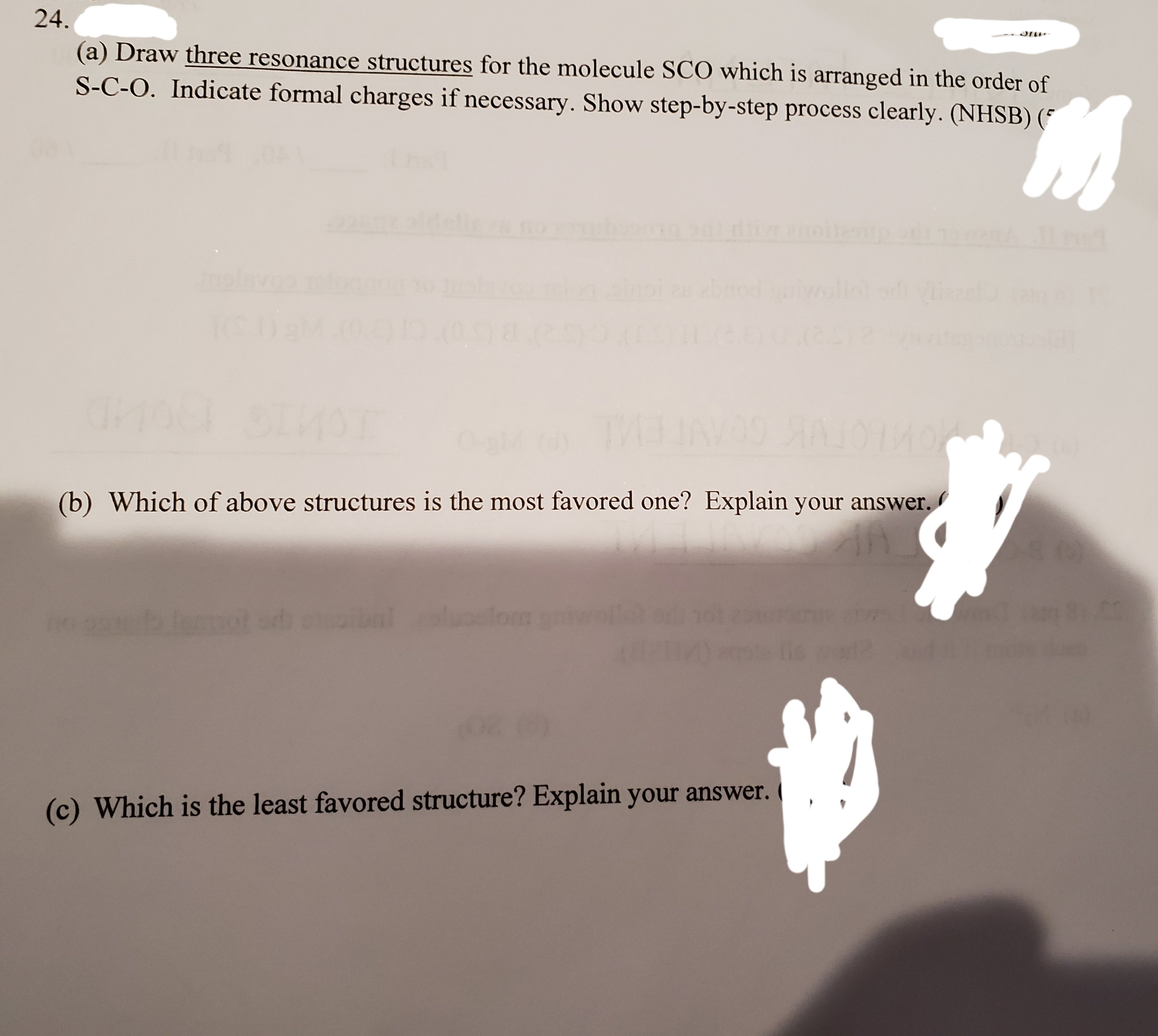(a) Draw three resonance structures for the molecule SCO which is arranged in the order of
S-C-O. Indicate formal charges if necessary. Show step-by-step process clearly. (NHSB) (*
b) Which of above structures is the most favored one? Explain your answer,
nlluoelom
:) Which is the least favored structure? Explain your answer.
