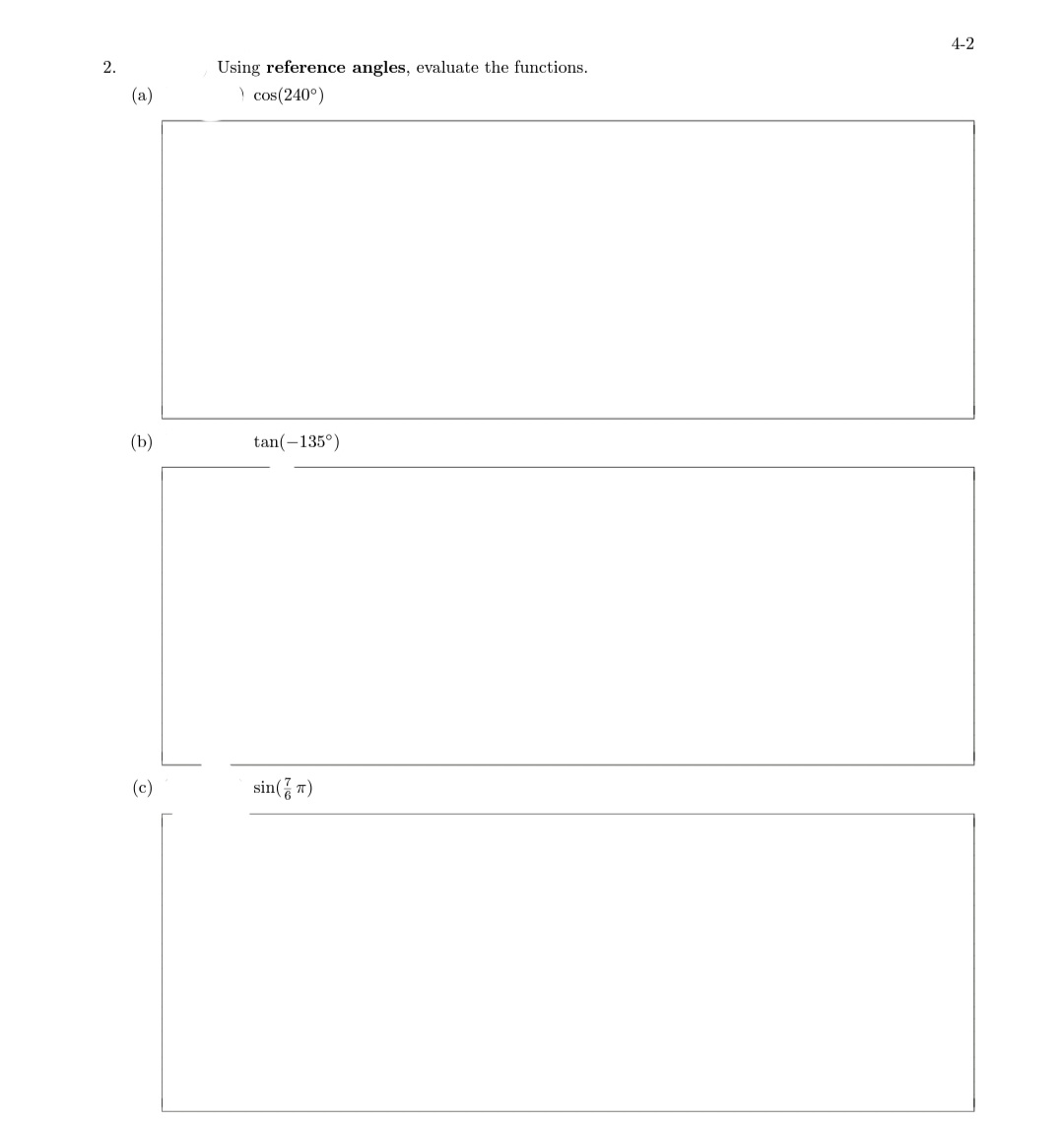 4-2
2.
Using reference angles, evaluate the functions.
(a)
| cos(240°)
(b)
tan(-135°)
(c)
sin(중m)
