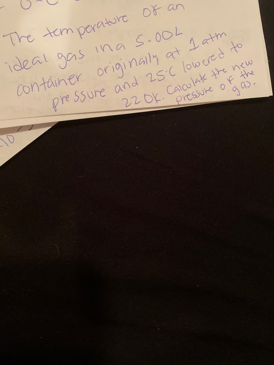 The tem perature of an
ideal gas ina Ś.00L
container originally at I atm
pressure and 25C lowered to
220k. Calculate the new
f the
gas.
10
Pressure
