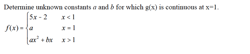 Determine unknown constants a and b for which g(x) is continuous at x=1.
| 5х- 2
x < 1
f(x) = {a
x = 1
аx* + bx
x > 1
