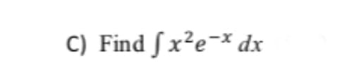 C) Find [ x²e¬* dx
