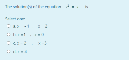 The solution(s) of the equation x = x is
Select one:
O a. x = - 1 , x = 2
b. x =1 , x = 0
C. X = 2
x =3
d. x = 4
