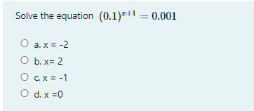 Solve the equation (0.1)*+1 = 0.001
O a. x = -2
O b. x= 2
OCx = -1
O d. x =0
