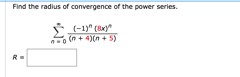 Find the radius of convergence of the power series.
(-1)" (8x)"
(n + 4)(n + 5)
n = 0
%3D
8.
