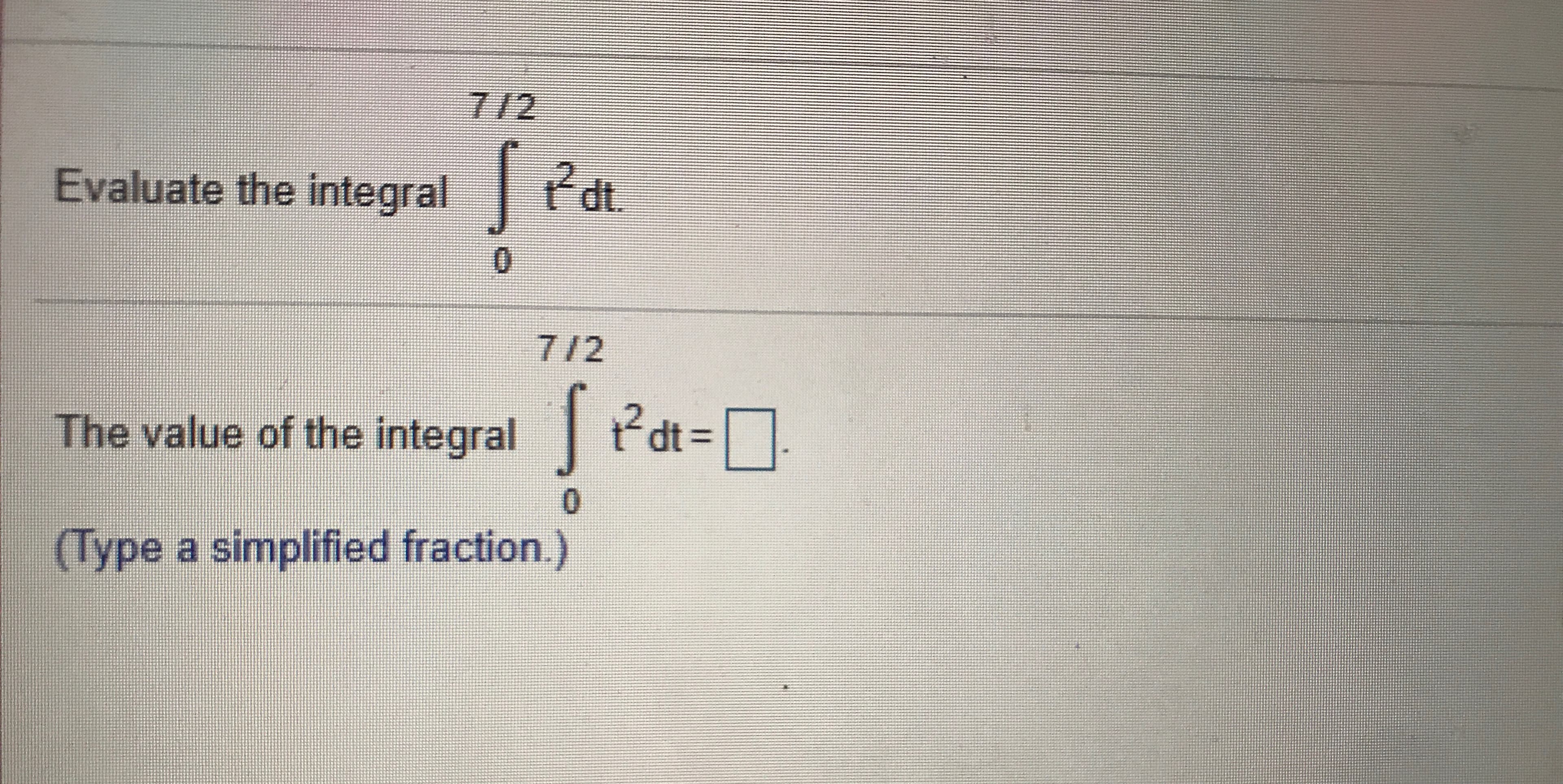 7/2
Evaluate the integral Pdt.
0.
7/2
The value of the integral Pdt=0
Pdt3D
0.
(Type a simplified fraction.)
