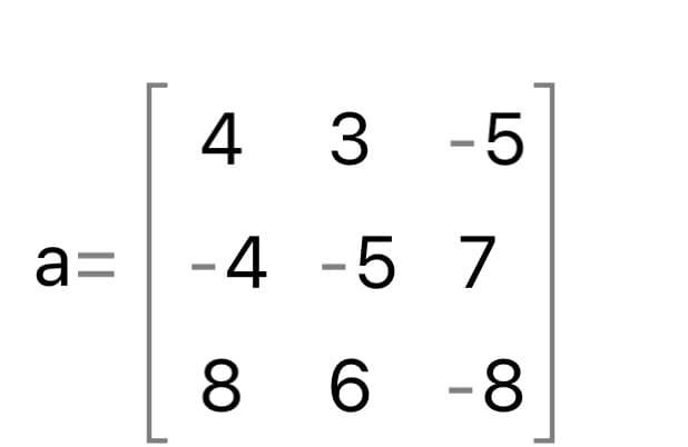 4 3 -5
a=
-4 -5 7
8 6 -8
