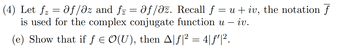 (4) Let f₂ = 0ƒ/əz and ƒz = 0ƒ/az. Recall f = u + iv, the notation f
is used for the complex conjugate function u – iv.
(e) Show that if ƒ = O(U), then A|f² = 4|f¹|².