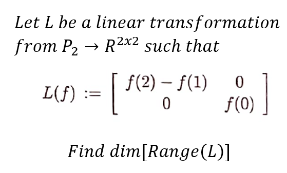 Let L be a linear transformation
from P₂ → R2x2 such that
L(f)
— ƒ(1)
0
Find dim[Range(L)]
ƒ(2)
[ƒ(2)
ƒ(0)