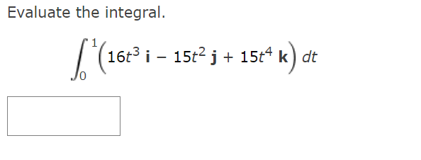 Evaluate the integral.
[² (161³ i-
16t³ i - 15t² j + 15t4 k)
k) dt