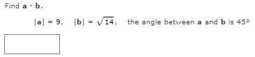 Find a. b.
|a| = 9, |b|= √14, the angle between a and b is 45°