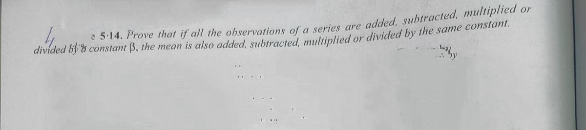 e 5:14. Prove that if all the observations ol'a series gre added. subtracted, multiplied or
