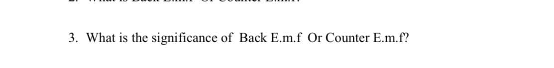 3. What is the significance of Back E.m.f Or Counter E.m.f?
